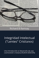 INTEGRIDAD INTELECTUAL (Lentes Cristianos): Una introducción al desarrollo de una cosmovisión cristiana (NUEVA EDICIÓN) (Spanish Edition) B0G48GVCGV Book Cover