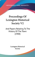 Proceedings Of Lexington Historical Society V2: And Papers Relating To The History Of The Town 1166981924 Book Cover