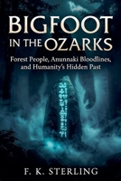 Bigfoot in the Ozarks: Forest People, Anunnaki Bloodlines, and Humanity's Hidden Past B0GYS9ZSFG Book Cover