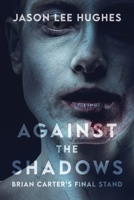 Against the Shadows: Brian Carter’s Final Stand (The Brian Carter series) B0FQPGVHDK Book Cover