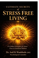 Ultimate Secrets of Stress Free Living: 19 Golden Principles for Inner Peace & Emotional Balance B0GSX1JXF5 Book Cover