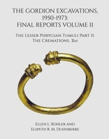 The Gordion Excavations, 1950-1973: Final Reports Volume II; The Lesser Phrygian Tumuli Part 2 The Cremations 1949057151 Book Cover