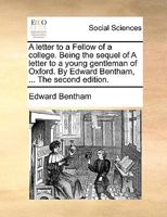 A letter to a fellow of a college. Being the sequel of A letter to a young gentleman of Oxford. By Edward Bentham, ... 124615384X Book Cover