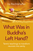 What Was in Buddha's Left Hand?: Tantric Teachings to Transform Neurosis Into Sanity 1789043115 Book Cover