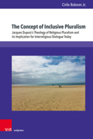 The Concept of Inclusive Pluralism: Jacques Dupuis's Theology of Religious Pluralism and Its Implication for Interreligious Dialogue Today 384711445X Book Cover