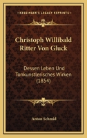 Christoph Willibald Ritter Von Gluck (Gro�druck): Dessen Leben Und Tonk�nstlerisches Wirken 3843045399 Book Cover