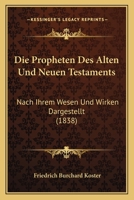 Die Propheten Des Alten Und Neuen Testaments: Nach Ihrem Wesen Und Wirken Dargestellt (1838) 1166768171 Book Cover