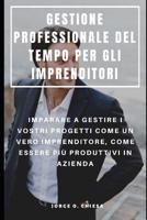 Gestione Professionale del Tempo Per Gli Imprenditori: Imparare a Gestire I Vostri Progetti Come Un Vero Imprenditore, Come Essere Pi� Produttivi in Azienda 1093978589 Book Cover