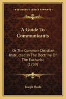 A Guide To Communicants: Or The Common Christian Instructed In The Doctrine Of The Eucharist 1104758121 Book Cover
