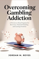 Overcoming Gambling Addiction: A Proven 12-Step Program for Recovery, Financial Healing, and Lasting Freedom B0FCD3KX2T Book Cover