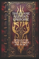 THE FLAME KEEPER’S GRIMOIRE:: SPELLS FOR UNITY, POWER, AND PEACE (The House Of Ravenbrook) B0FHWV7BRG Book Cover