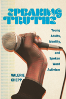 Speaking Truths: Young Adults, Identity, and Spoken Word Activism 1978801106 Book Cover