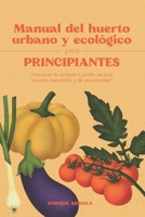 Manual del huerto urbano y ecológico para principiantes: Convierte tu terraza o jardín en una huerta sostenible y de proximidad B096TLBGVS Book Cover