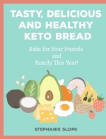 Tasty, Delicious and Healthy Keto Bread: Bake for Your Friends and Family This Year! 1802951989 Book Cover