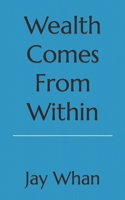 Wealth Comes From Within B0CP2KHJQ7 Book Cover