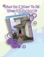 What Do I Want to Be When I Grow Up: A Child's Reader Book 3 1441537961 Book Cover