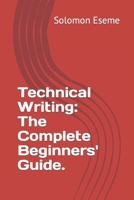 Technical Writing: The Complete Beginners' Guide. B0BZFLRRFB Book Cover