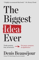 The Biggest Idea Ever: Trade anxiety, fear, and burnout for peace, purpose, and significance. B0CSF1157X Book Cover