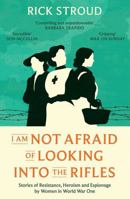 I Am Not Afraid of Looking Into the Rifles: Women of the Resistance in World War One 1398507083 Book Cover