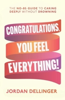 Congratulations, You Feel Everything B0F22ZNM8R Book Cover