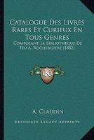 Catalogue Des Livres Rares Et Curieux En Tous Genres: Composant La Bibliotheque De Feu A. Rochebiliere (1882) 1168123224 Book Cover