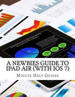 A Newbies Guide to iPad Air (with IOS 7) 149356496X Book Cover