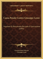 Causa Penale Contro Giuseppe Leoni: Imputato Di Bancarotta-Peculato E Concussione (1891) 1169617514 Book Cover