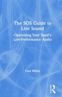 The SOS Guide to Live Sound: Optimising Your Band's Live-Performance Audio 0415843030 Book Cover