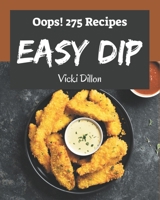 Oops! 275 Easy Dip Recipes: Start a New Cooking Chapter with Easy Dip Cookbook! B08P29L9YQ Book Cover