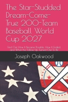 The Star-Studded Dream-Come-True 200-Team Baseball World Cup 2027: Find Out How It Became Possible, How It Ended, and What the Follow-Up Turned Out To Be B08SGWD4GX Book Cover