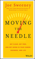 Moving the Needle: Get Clear, Get Free, and Get Going in Your Career, Business, and Life! 1118944089 Book Cover