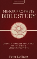 Minor Prophets Bible Study: Unearth Timeless Teachings of the Bible's Unsung Prophets (40-Day Bible Study) B0FLSC3GPF Book Cover