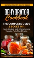 Dehydrator Cookbook: The Complete Guide: 2 books in 1: How to dehydrate foods at home including Vegetable, Fruits, Meat & Snacks. Includes Over 100 Delicious recipes + Alkaline Diet for Beginners B08BDWYDWM Book Cover