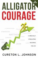 Alligator Courage: 12 Biblically Stimulating Blessings for Life 1632321637 Book Cover