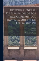Historia General De España Desde Los Tiempos Primitivos Hasta La Muerte De Fernando Vii; Volume 7 1018354220 Book Cover