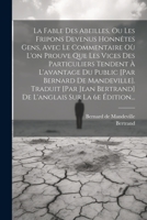 La Fable Des Abeilles, Ou Les Fripons Devenus Honnêtes Gens, Avec Le Commentaire Où L'on Prouve Que Les Vices Des Particuliers Tendent À L'avantage Du ... Sur La 6e Édition... 1021874272 Book Cover