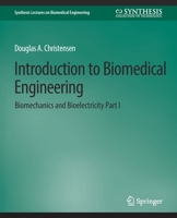 Introduction to Biomedical Engineering: Biomechanics and Bioelectricity - Part I 3031005082 Book Cover