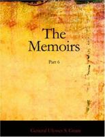 The Memoirs of General Ulysses S. Grant, Part 6. 101545240X Book Cover
