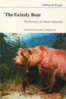 The Grizzly Bear: The Narrative of a Hunter-Naturalist 0803258658 Book Cover