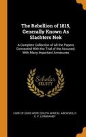 The rebellion of 1815, generally known as Slachters Nek. A complete collection of all the papers connected with the trial of the accused; with many important annexures 9353897947 Book Cover