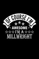 Of Course I'm Awesome I'm A Millwright: Lined Journal, 120 Pages, 6x9 Sizes, Funny Millwright Notebook Gift For Millwrights 1676884424 Book Cover