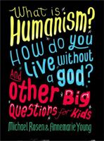 What is Humanism? How do you live without a god? And Other Big Questions for Kids 0750288426 Book Cover