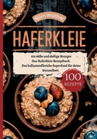 Haferkleie- 100 süße und deftige Rezepte: Das Haferkleie Rezeptbuch. Das ballaststoffreiche Superfood für deine Gesundheit. (German Edition) 3384412222 Book Cover