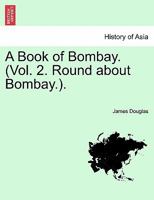 A Book of Bombay. (Vol. 2. Round about Bombay.). 1241213828 Book Cover