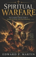 Spiritual Warfare: The Complete Catholic Guide to Inner Healing and Deliverance B0G2G96WWF Book Cover