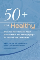 50+ and Healthy : What You Need to Know about Mental Health and Healthy Aging - for You and Your Loved Ones 1735177504 Book Cover