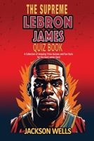 Lebron James: The Supreme Quiz and Trivia Book for Kids (The Supreme Sports Quiz Collection) B0CMVCP4NX Book Cover