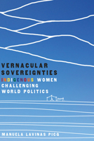 Vernacular Sovereignties: Indigenous Women Challenging World Politics 0816540195 Book Cover