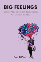 Big Feelings: Queer and Feminist Indie Rock After Riot Grrrl (Tracking Pop) 0472077708 Book Cover