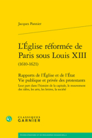 L'eglise Reformee De Paris Sous Louis XIII 1610-1621: Rapports de l'Eglise et de l'Etat Vie publique et privee des protestants Leur part dans ... Philosophie Religieuses, 6) 2406162966 Book Cover
